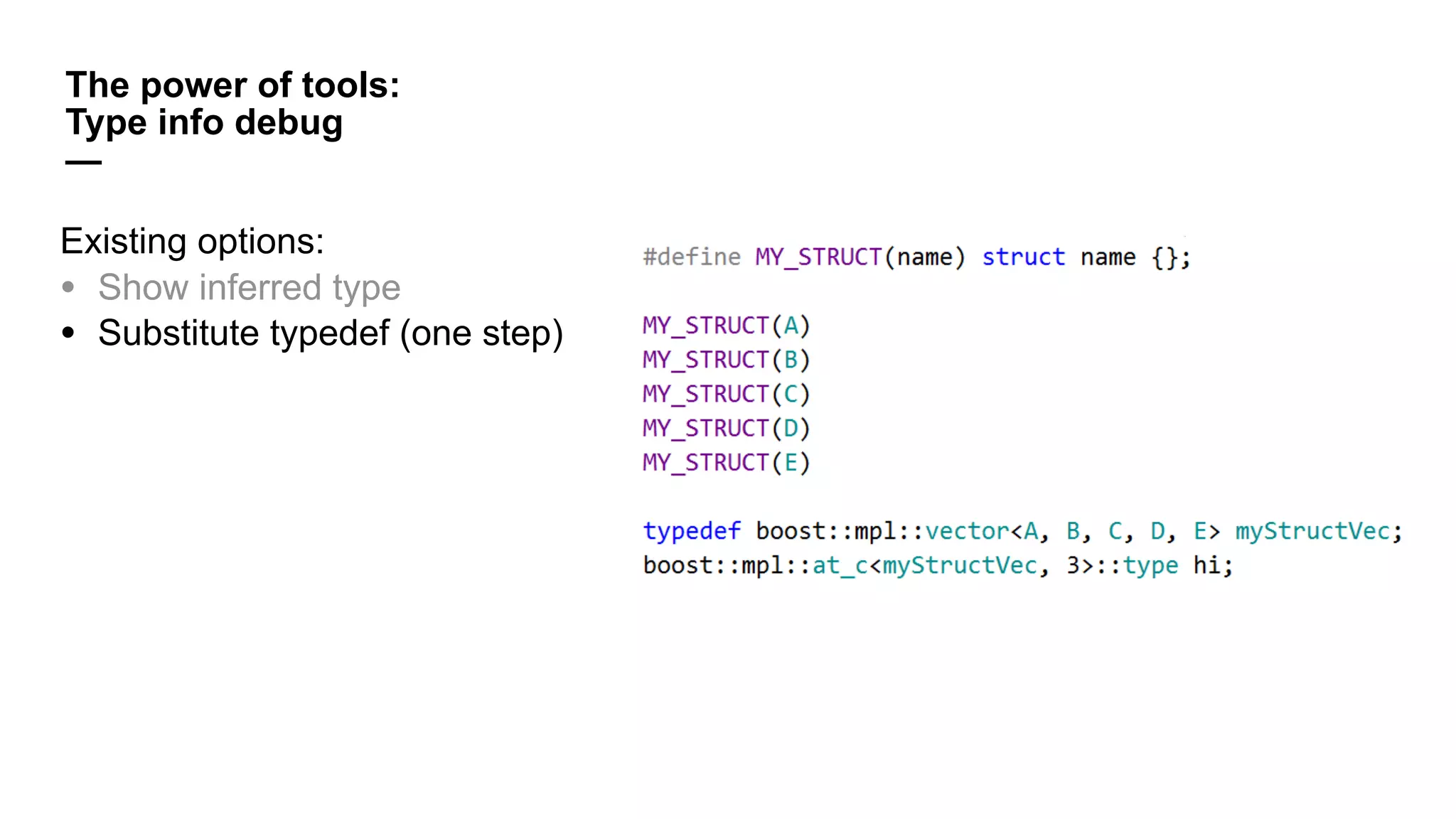 The power of tools:
Type info debug
—
Existing options:
• Show inferred type
• Substitute typedef (one step)
 