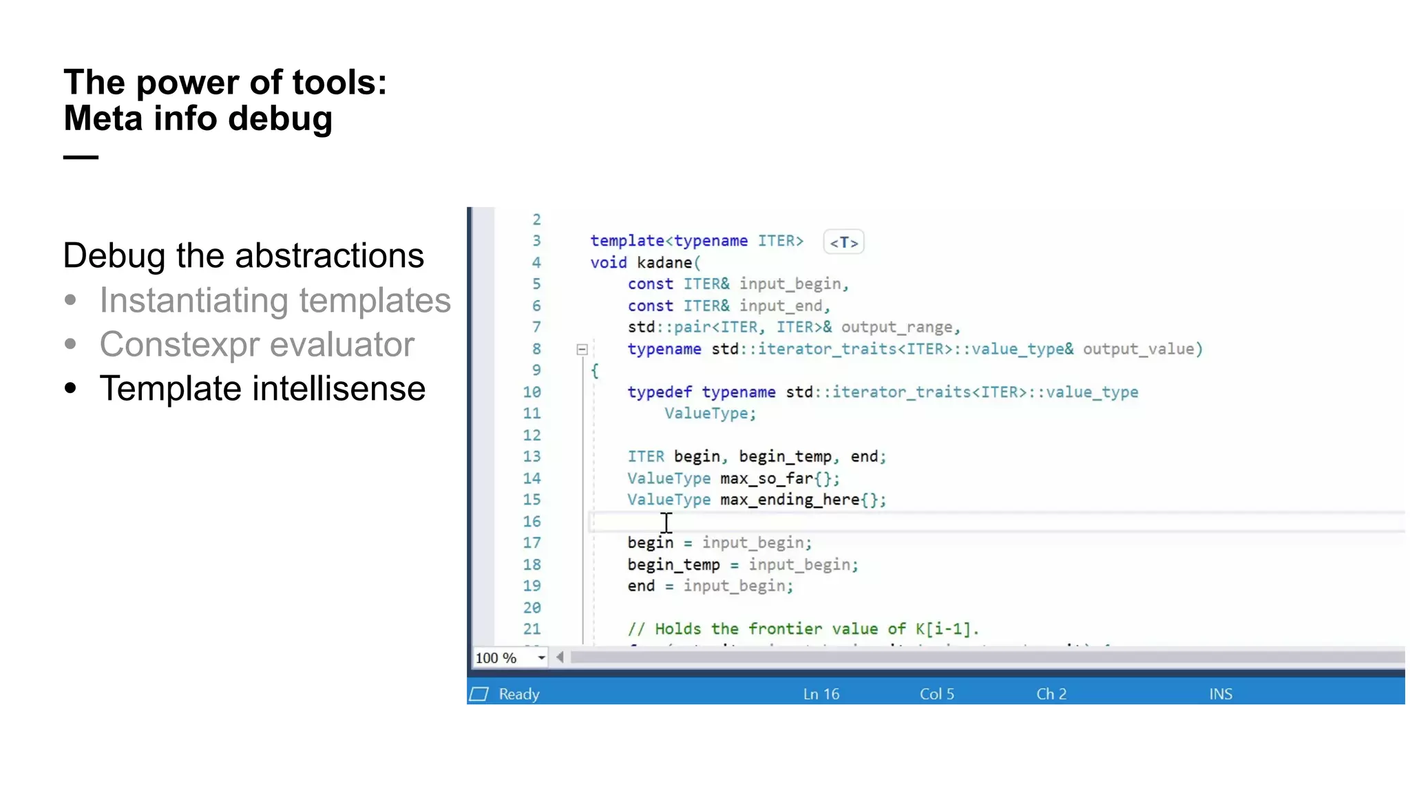 The power of tools:
Meta info debug
—
Debug the abstractions
• Instantiating templates
• Constexpr evaluator
• Template intellisense
 