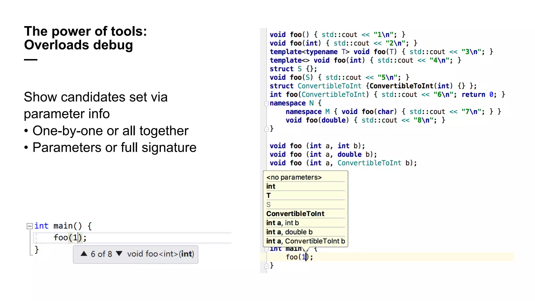 Show candidates set via
parameter info
• One-by-one or all together
• Parameters or full signature
The power of tools:
Overloads debug
—
 