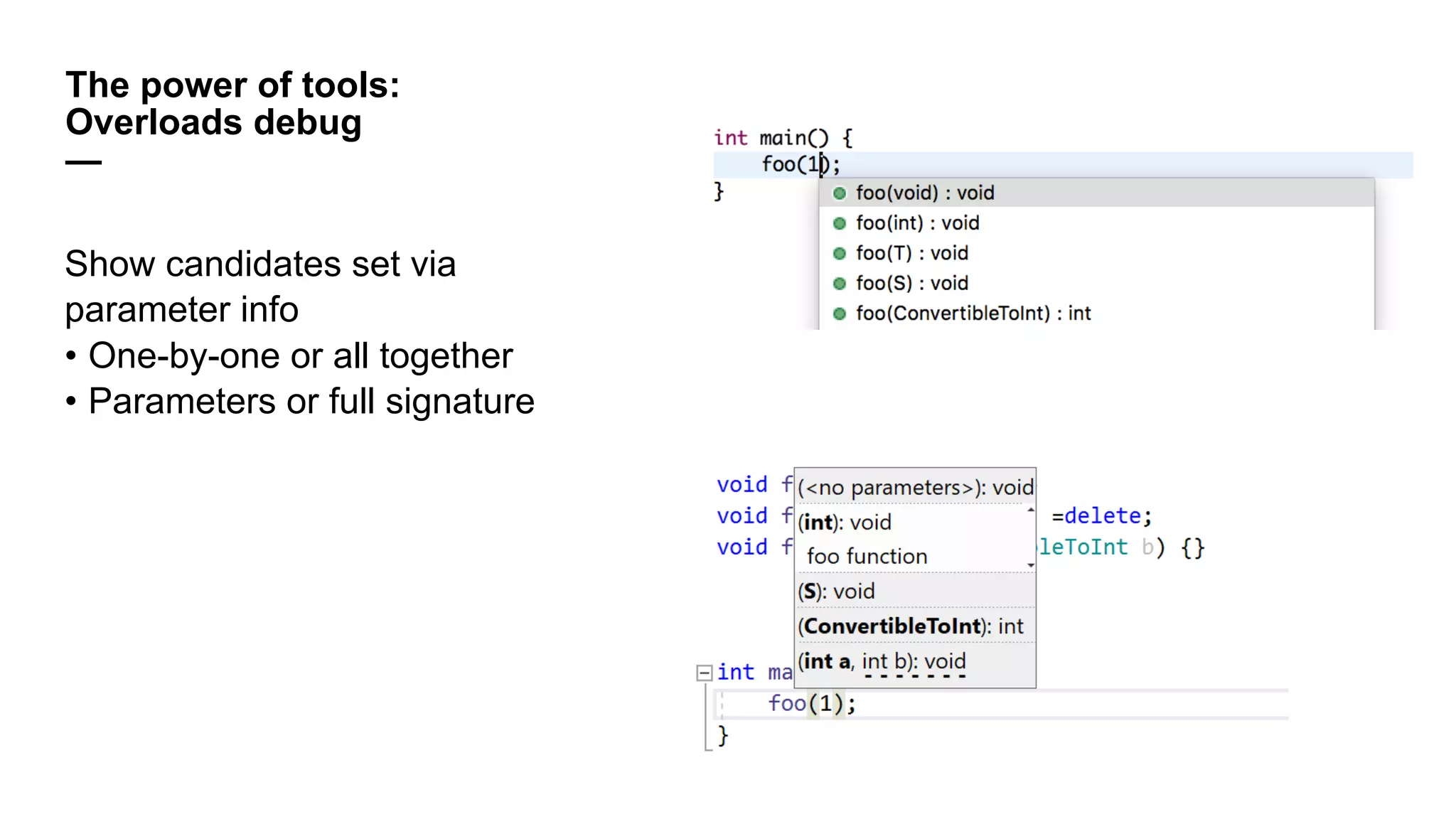 The power of tools:
Overloads debug
—
Show candidates set via
parameter info
• One-by-one or all together
• Parameters or full signature
 