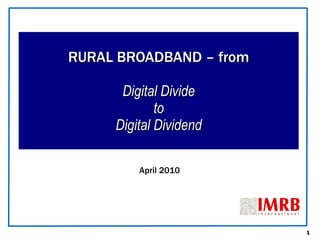 RURAL BROADBAND – from Digital Divide to Digital Dividend April 2010 