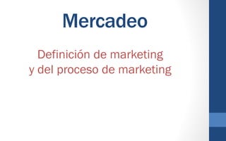 Mercadeo
Definición de marketing
y del proceso de marketing
 