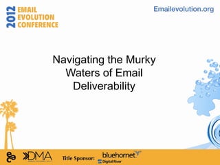 Navigating the Murky
  Waters of Email
   Deliverability
 