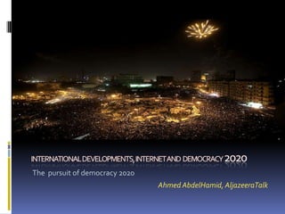 The pursuit of democracy 2020
                                Ahmed AbdelHamid, AljazeeraTalk
 