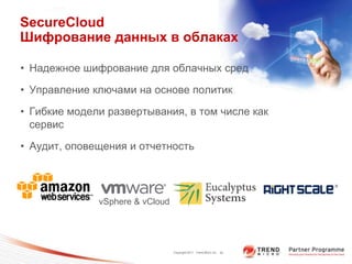 SecureCloud
Шифрование данных в облаках

• Надежное шифрование для облачных сред

• Управление ключами на основе политик

• Гибкие модели развертывания, в том числе как
  сервис

• Аудит, оповещения и отчетность




              vSphere & vCloud




                                 Copyright 2011 Trend Micro Inc. 35
 