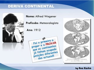 Nome:  Alfred Wegener Ano : 1912 Profissão : Meteorologista 