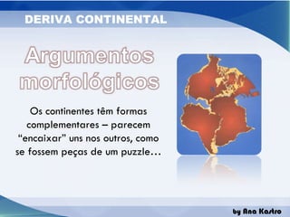 Os continentes têm formas complementares – parecem “encaixar” uns nos outros, como se fossem peças de um puzzle… 
