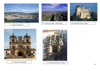 K - Cultura da vinha - Ilha do Pico    M - Palácio da Pena - Sintra
L - Angra do Heroísmo




  N - Mosteiro de Alcobaça         O - Convento de Cristo - Tomar
                                                                                                   10
 