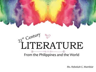 LITERATURE
From the Philippines and the World
Ms. Rebekah C. Mambiar
 