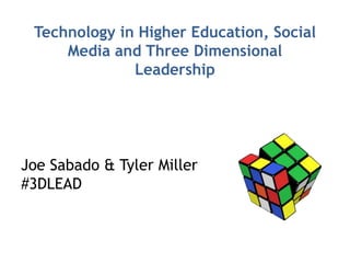 Joe Sabado & Tyler Miller
#3DLEAD
Technology in Higher Education, Social
Media and Three Dimensional
Leadership
 