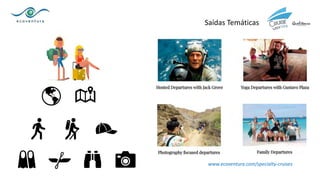 www.ecoventura.com/specialty-cruises
Saídas Temáticas
 