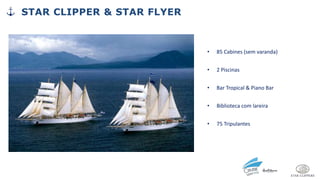 • 85 Cabines (sem varanda)
• 2 Piscinas
• Bar Tropical & Piano Bar
• Biblioteca com lareira
• 75 Tripulantes
STAR CLIPPER & STAR FLYER
 