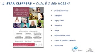• Cruzeiros temáticos
• Fotografia
• Yoga | Zumba
• Bem-estar
• Dança
• Gastronomia & Vinhos
• Cursos de cozinha e coquetéis
• Astronomia
• E muito mais…
STAR CLIPPERS – QUAL É O SEU HOBBY?
 
