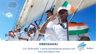 OBRIGADA!
(11) 4508-8465 • paula.azeredo@cap-amazon.com
www.starclippers.com
 