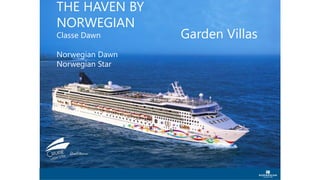 Garden Villas
THE HAVEN BY
NORWEGIAN
Classe Dawn
Norwegian Dawn
Norwegian Star
 