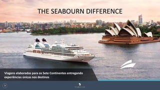 THE SEABOURN DIFFERENCE
97
Viagens elaboradas para os Sete Continentes entregando
experiências únicas nos destinos
 