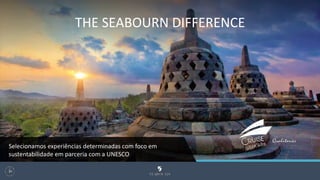 THE SEABOURN DIFFERENCE
98
Selecionamos experiências determinadas com foco em
sustentabilidade em parceria com a UNESCO
 