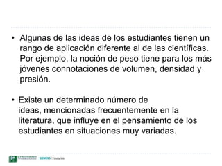 Inicialmente los alumnos tienden a basar su razonamiento en características obser­vables de la situación problema. La tierra es plana para muchos estudiantes y el azúcar "desaparece" al ser disuelta en agua. 