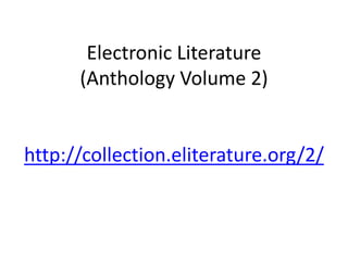 Electronic Literature
(Anthology Volume 2)
http://collection.eliterature.org/2/
 