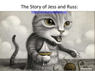 The Story of Jess and Russ:
http://www.jessandruss.us/
 