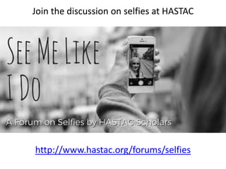 Join the discussion on selfies at HASTAC
http://www.hastac.org/forums/selfies
 