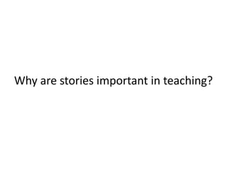 Why are stories important in teaching?
 
