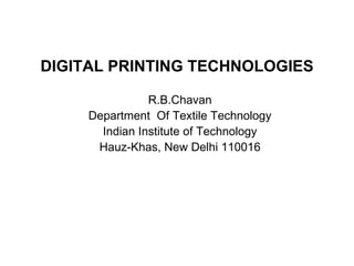 DIGITAL PRINTING TECHNOLOGIES R.B.Chavan Department  Of Textile Technology Indian Institute of Technology Hauz-Khas, New Delhi 110016 