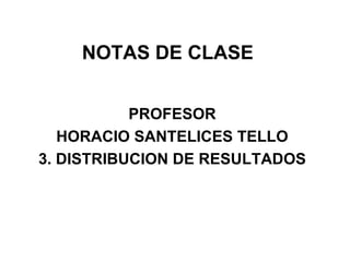 NOTAS DE CLASE PROFESOR HORACIO SANTELICES TELLO 3. DISTRIBUCION DE RESULTADOS 