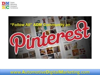www.AutomotiveDigitalMarketing.com
“Follow All” ADM Community on
 