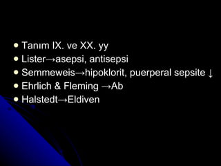 Tanım IX. ve XX. yy Lister ->asepsi, antisepsi Semmeweis->hipoklorit, puerperal sepsite ↓ Ehrlich & Fleming ->Ab Halstedt->Eldiven 