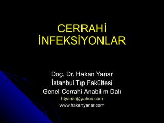 CERRAHİ İNFEKSİYONLAR Doç. Dr. Hakan Yanar İstanbul Tıp Fakültesi Genel Cerrahi Anabilim Dalı [email_address] www.hakanyanar.com 