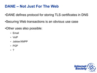 DANE – Not Just For The Web
•DANE defines protocol for storing TLS certificates in DNS
•Securing Web transactions is an ob...