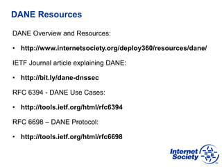 DANE Resources
DANE Overview and Resources:
• http://www.internetsociety.org/deploy360/resources/dane/
IETF Journal articl...