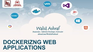 Walid Ashraf
Researcher , Software Developer, Instructor
about.me/WalidAshraf
DOCKERIZNG WEB
APPLICATIONS
 