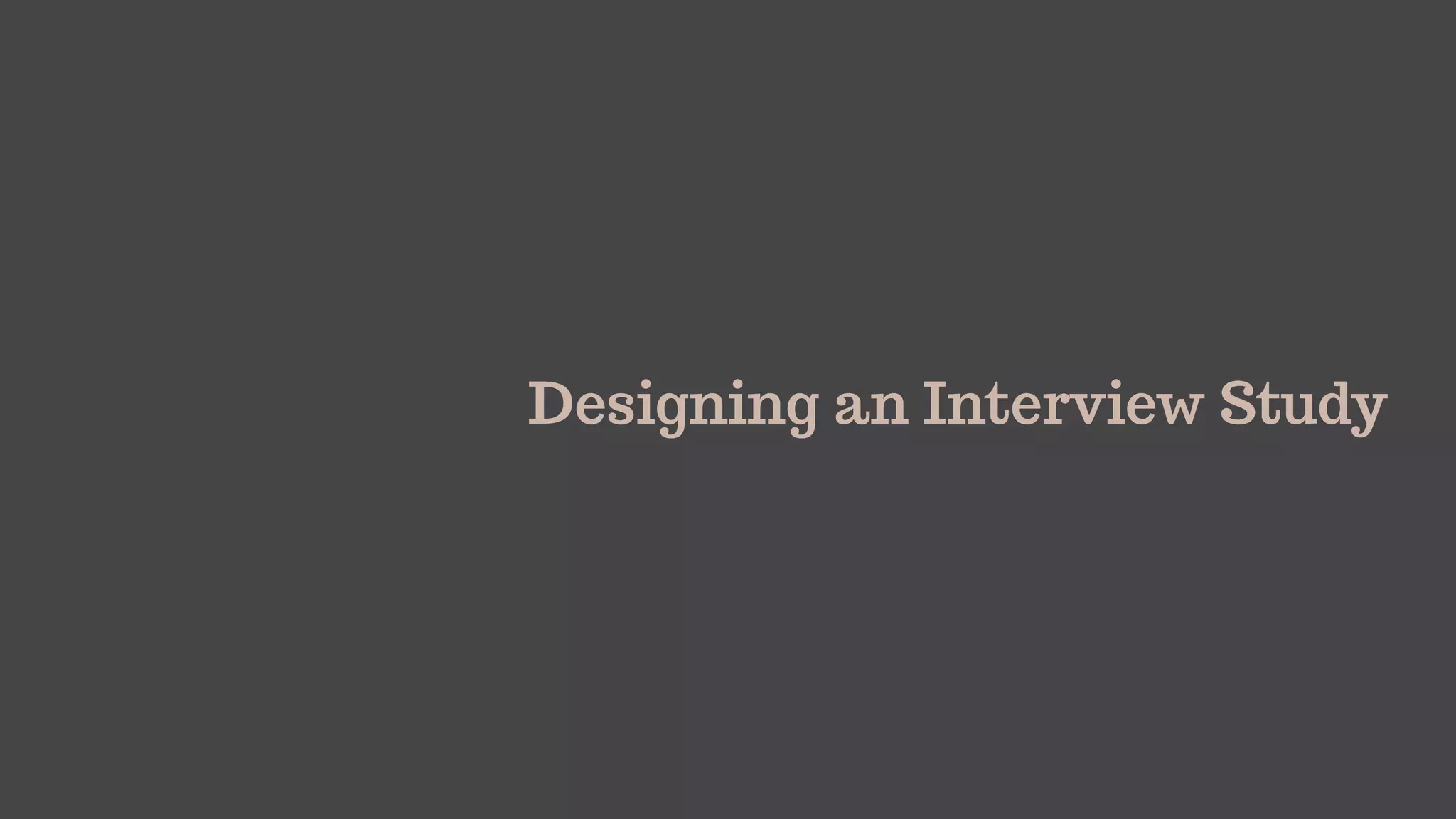 Designing an Interview Study
 
