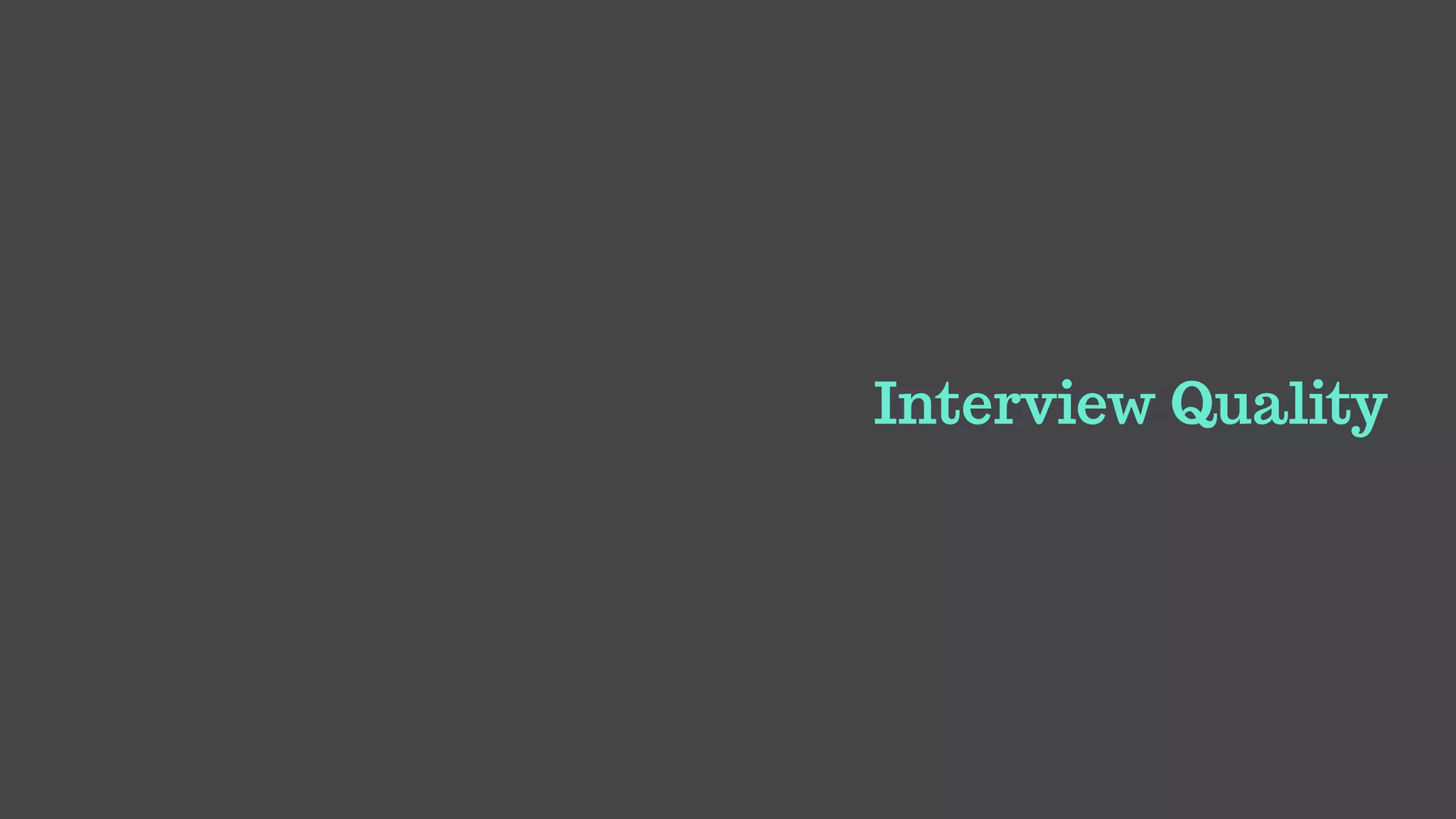 Interview Quality
 