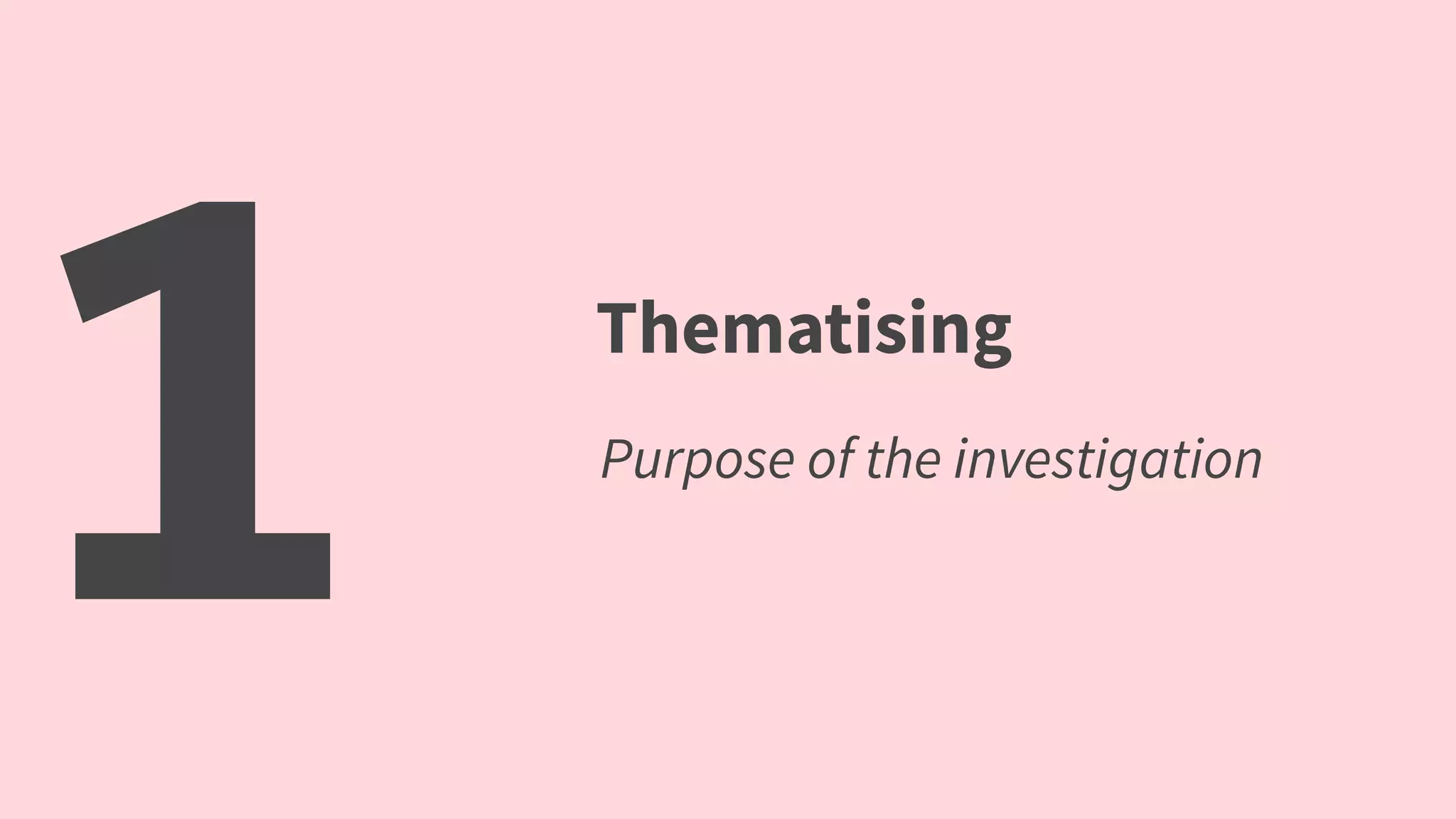 1 Thematising
Purpose of the investigation
 