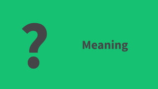 Meaning
?
 