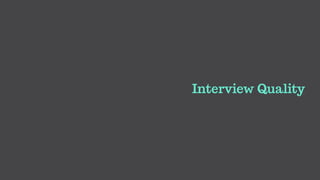 Interview Quality
 