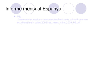 Informe mensual Espanya http ://www.aemet.es/documentos/es/elclima/datos_climat/resumenes_climat/mensuales/2009/res_mens_clim_2009_09.pdf 