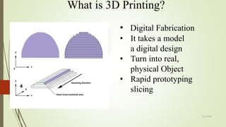 What is 3D Printing?
• Digital Fabrication
• It takes a model
a digital design
• Turn into real,
physical Object
• Rapid prototyping
slicing
4/17/2018
4
 