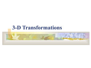 3-D Transformations
 