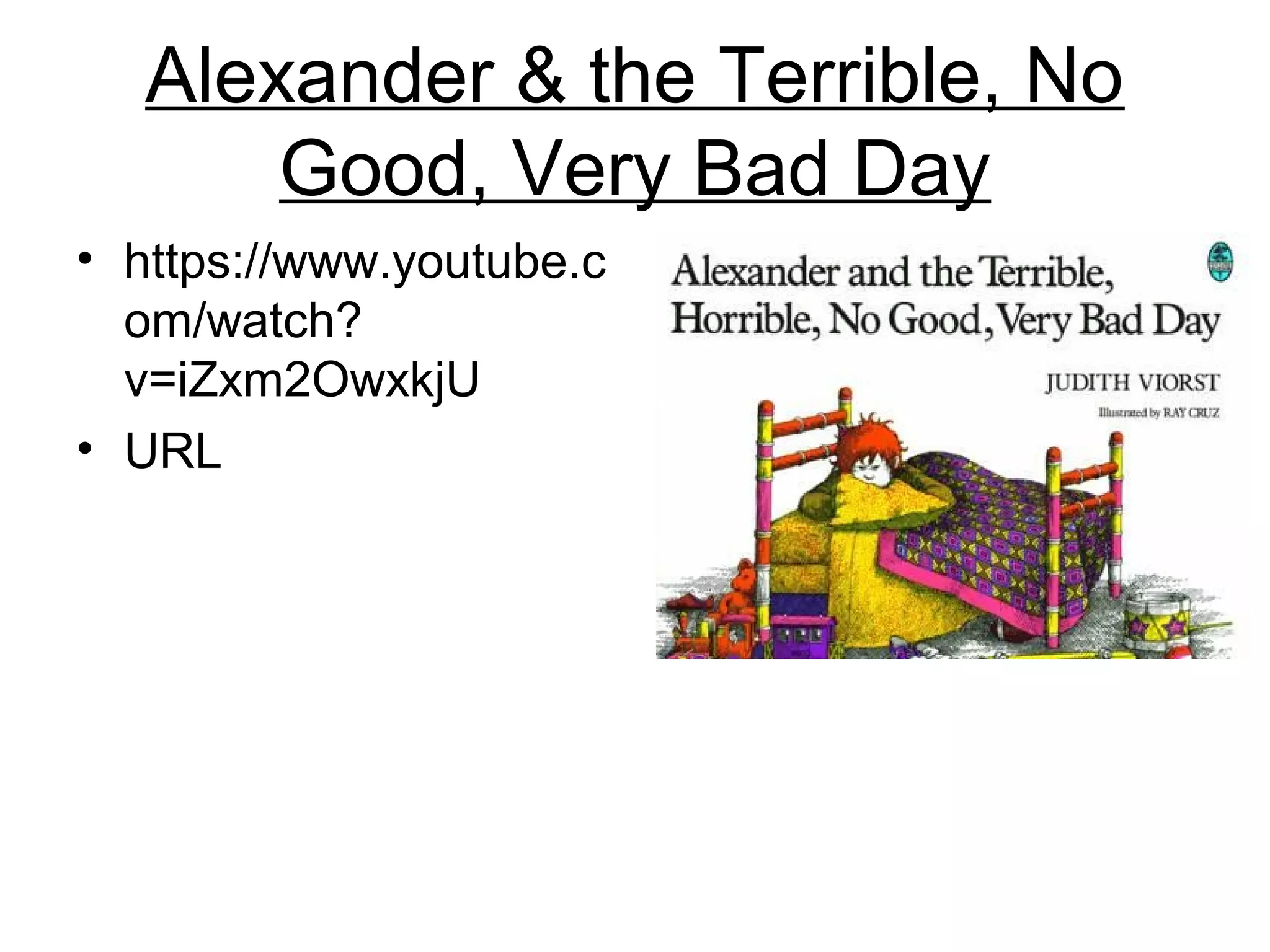 Alexander & the Terrible, No
Good, Very Bad Day
• https://www.youtube.c
om/watch?
v=iZxm2OwxkjU
• URL
 