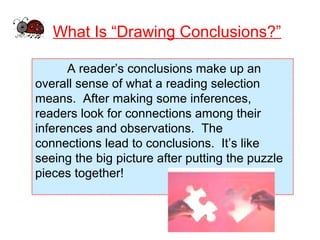 What Is “Drawing Conclusions?”
A reader’s conclusions make up an
overall sense of what a reading selection
means. After ma...