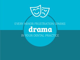 EVERY MINOR FRUSTRATION SPARKS
IN YOUR DENTAL PRACTICE
drama
 