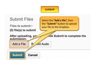 Select the “Add a file”, then
the “Submit” button to upload
your file to the Dropbox.
CLOSEUP
 