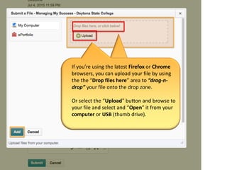 If you’re using the latest Firefox or Chrome
browsers, you can upload your file by using
the the “Drop files here” area to “drag-n-
drop” your file onto the drop zone.
Or select the “Upload” button and browse to
your file and select and “Open” it from your
computer or USB (thumb drive).
 