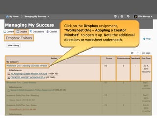Click on the Dropbox assignment,
“Worksheet One – Adopting a Creator
Mindset” to open it up. Note the additional
directions or worksheet underneath.
 