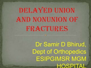 Delayed Union and Nonunion of Fractures Dr Samir D Bhirud, Dept of Orthopedics ESIPGIMSR MGM HOSPITAL 