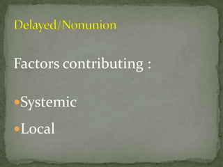 Factors contributing :SystemicLocalDelayed/Nonunion